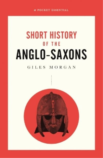 A Pocket Essential Short History of the Anglo-Saxons
