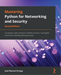 Mastering Python for Networking and Security