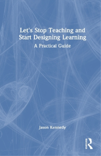 Let's Stop Teaching and Start Designing Learning