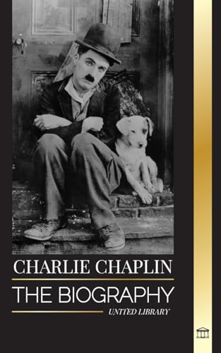 Charlie Chaplin: The biography of the best silent film and comic actor that invented early Hollywood