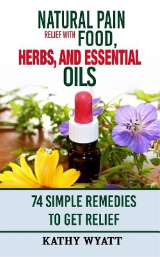 Natural Pain Relief with Food, Herbs, and Essential Oils
