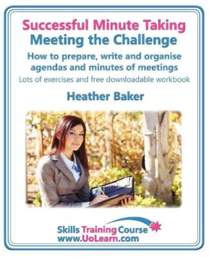 Successful Minute Taking - Meeting the Challenge; How to Prepare, Write and Organise Agendas and Minutes of Meetings