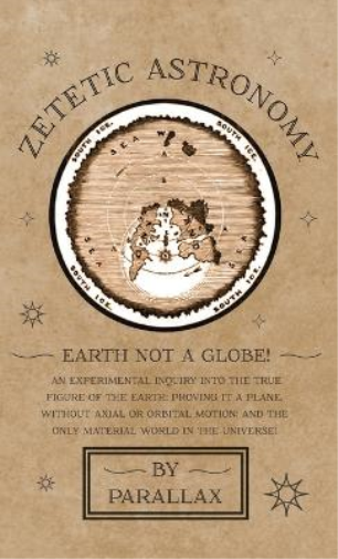 Zetetic Astronomy - Earth Not a Globe! An Experimental Inquiry into the True Figure of the Earth