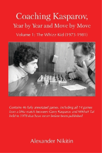 Coaching Kasparov, Year by Year and Move by Move Volume I: The Whizz-Kid (1973-1981)