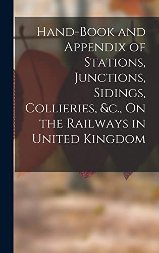 Hand-Book and Appendix of Stations, Junctions, Sidings, Collieries, &c., On the Railways in United Kingdom