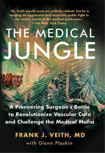 Medical Jungle: A Pioneering Surgeon's Battle to Revolutionize Vascular Care and Challenge the Medical Mafia