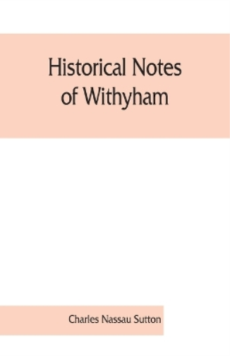 Historical notes of Withyham, Hartfield and Ashdown Forest; together with the history of the Sackville family