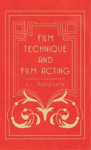 Film Technique And Film Acting - The Cinema Writings Of V.I. Pudovkin