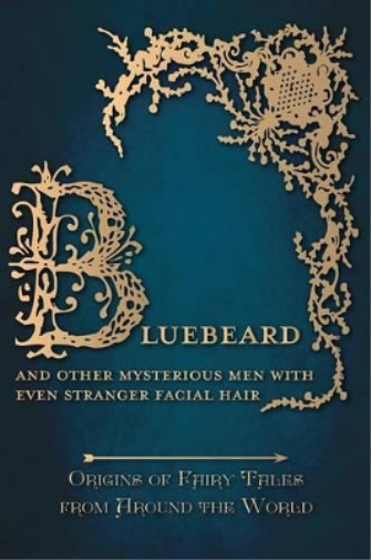 Bluebeard - And Other Mysterious Men with Even Stranger Facial Hair (Origins of Fairy Tales from Around the World)
