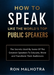 How To Speak Like The World's Top Public Speakers: The Secrets Used By Some Of The Greatest Speakers To Educate, Move and Transform Their Audiences