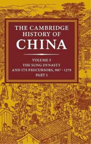 The Cambridge History of China: Volume 5, The Sung Dynasty and its Precursors, 907–1279, Part 1