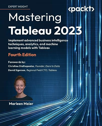 Mastering Tableau 2023 - Fourth Edition: Implement advanced business intelligence techniques, analytics, and machine lea