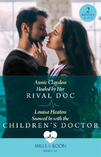 Healed By Her Rival Doc / Snowed In With The Children's Doctor – 2 Books in 1
