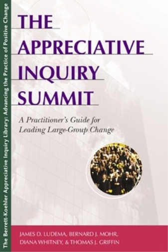 The Appreciative Inquiry Summit - A Practioner's Guide for Leading Large-Group Change