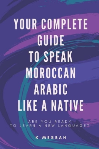 Your Complete Guide To Speak Moroccan Arabic Like A Native