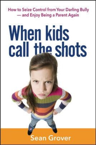 When Kids Call the Shots: How to Seize Control from Your Darling Bully - and Enjoy Being a Parent Again