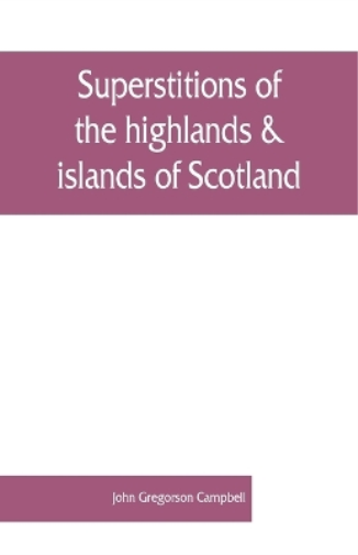Superstitions of the highlands & islands of Scotland