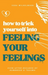 How to Trick Yourself Into Feeling Your Feelings