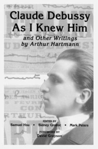Claude Debussy As I Knew Him and Other Writings of Arthur Hartmann