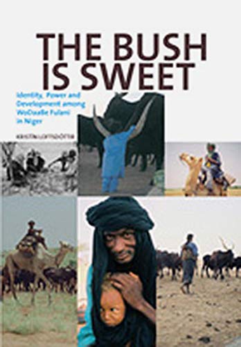 Bush is Sweet, The: Identity, Power and Development Among: WoDaaBe Fulani in Niger
