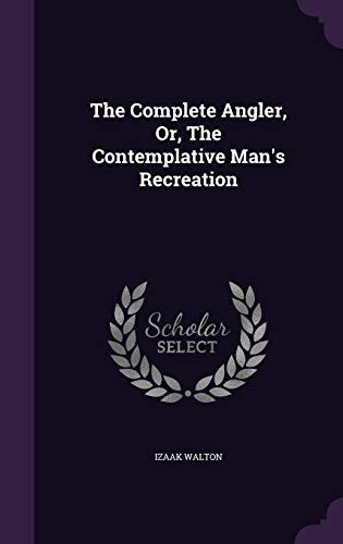The Complete Angler, Or, The Contemplative Man's Recreation
