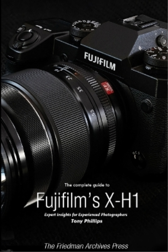 The Complete Guide to Fujifilm's X-H1 (B&W Edition)