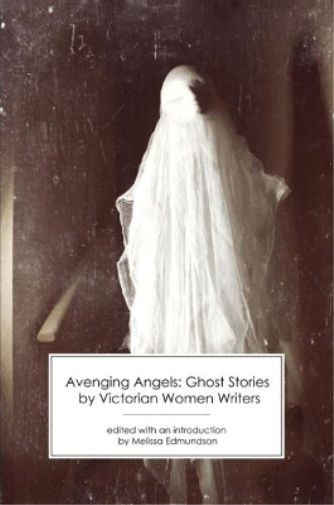 Avenging Angels: Ghost Stories by Victorian Women Writers