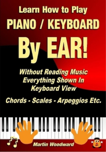 Learn How to Play Piano / Keyboard by Ear! Without Reading Music: Everything Shown in Keyboard View Chords - Scales - Arpeggios Etc.