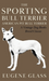 The Sporting Bull Terrier (Vintage Dog Books Breed Classic - American Pit Bull Terrier)