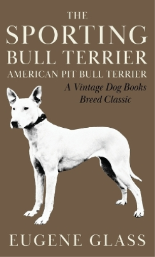 The Sporting Bull Terrier (Vintage Dog Books Breed Classic - American Pit Bull Terrier)