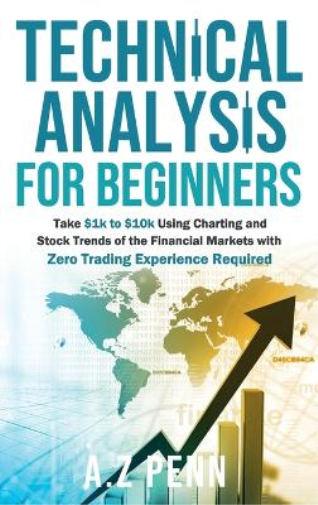 Technical Analysis for Beginners: Take $1k to $10k Using Charting and Stock Trends of the Financial Markets with Zero Trading Experience Required