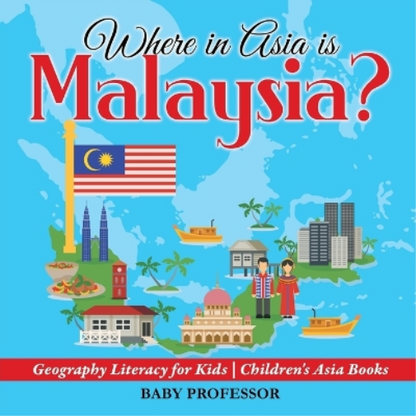 Where in Asia is Malaysia? Geography Literacy for Kids Children's Asia Books