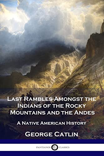 Last Rambles Amongst the Indians of the Rocky Mountains and the Andes