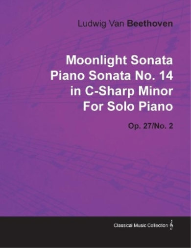 "Moonlight Sonata" Piano Sonata No.14 in C-sharp Minor By Ludwig Van Beethoven For Solo Piano (1801) Op.27/No.2