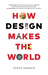 How Design Makes the World