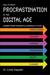 How to Beat Procrastination in the Digital Age