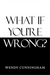 What If You'Re Wrong?