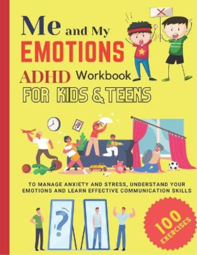 ME AND MY EMOTIONS - ADHD workbook for kids & teens to Manage Anxiety and Stress, Understand Your Emotions and Learn Effective Communication Skills