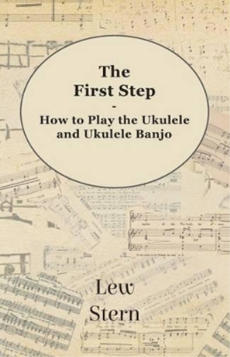 The First Step - How to play the Ukulele and Ukulele Banjo