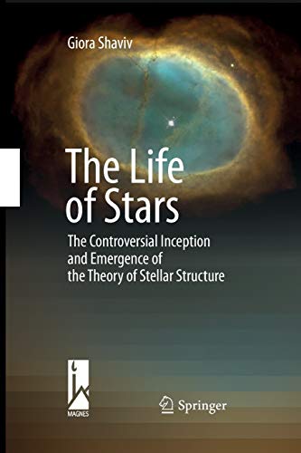 The Life of Stars : The Controversial Inception and Emergence of the Theory of Stellar Structure