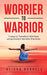 Worrier To Warrior