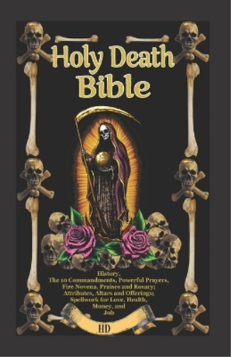 The Holy Death Bible with Altars, Rituals and Prayers