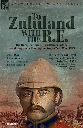 To Zululand with the R.E. - The Recollections of Two Officers of the Royal Engineers During the Anglo-Zulu War, 1879