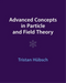 Advanced Concepts in Particle and Field Theory