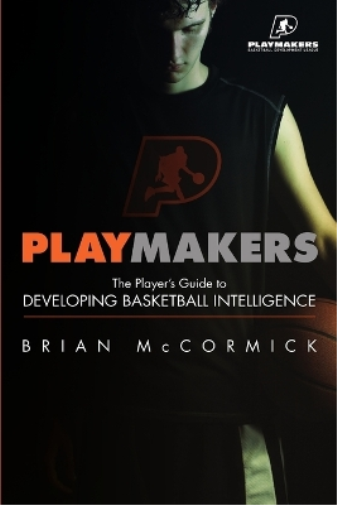 Playmakers: The Player's Guide to Developing Basketball Intelligence