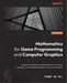Mathematics for Game Programming and Computer Graphics