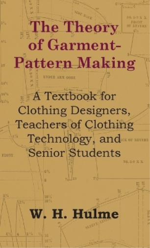 Theory of Garment-Pattern Making - A Textbook for Clothing Designers, Teachers of Clothing Technology, and Senior Students