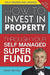 How to Invest in Property Through Your Self Managed Super Fund