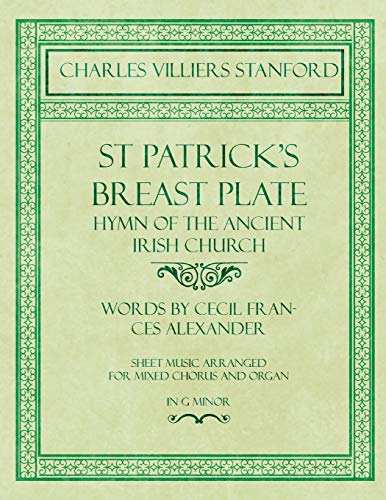 St Patrick's Breastplate - Hymn of the Ancient Irish Church - Words by Cecil Frances Alexander - Sheet Music Arranged for Mixed Chorus and Organ in G Minor