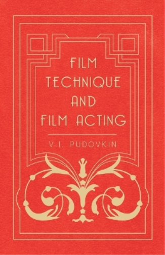 Film Technique And Film Acting - The Cinema Writings Of V.I. Pudovkin